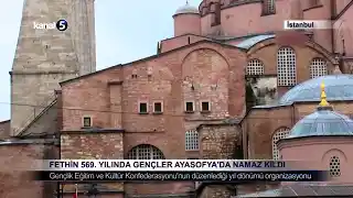 Fethin 569. Yılında Gençler Ayasofya’da Namaz Kıldı