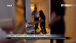 Ünlü Şarkıcı Hastanede Babasının Ayaklarını Öptü