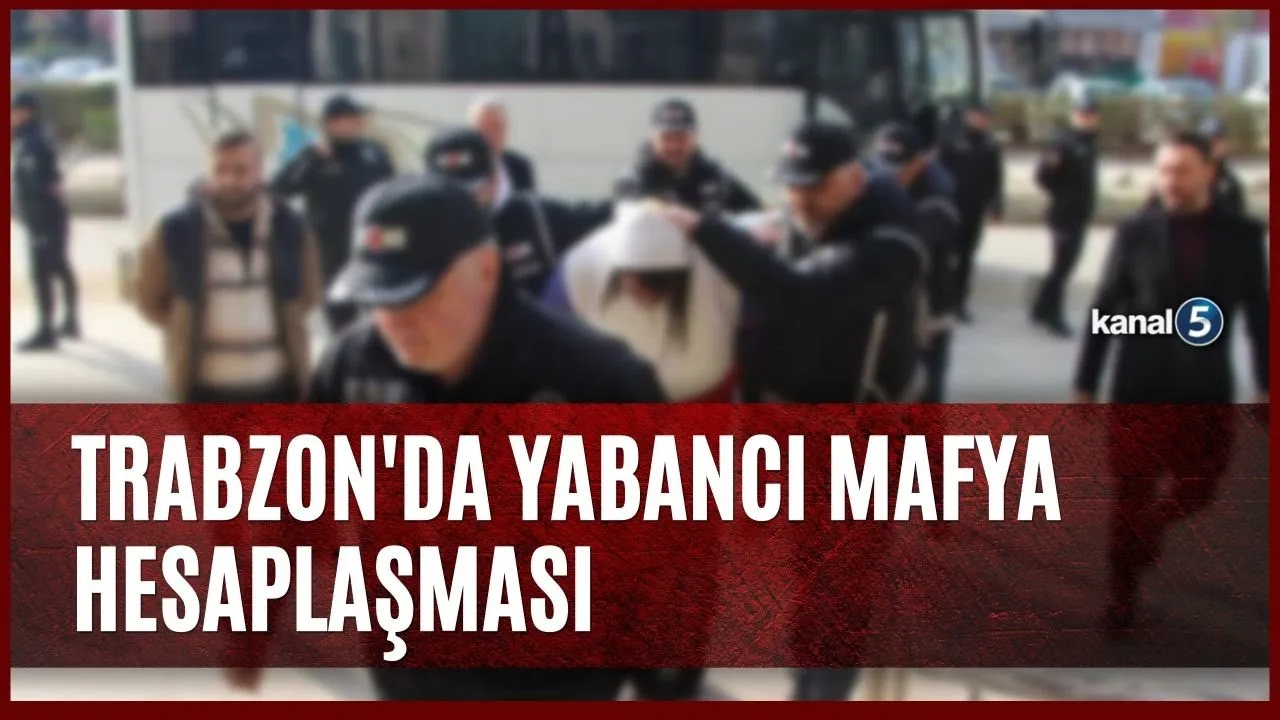 Trabzon’da Yabancı Mafya Hesaplaşması