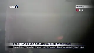 Polisi Karşısında Görünce Dükkanı Ateşe Verdi