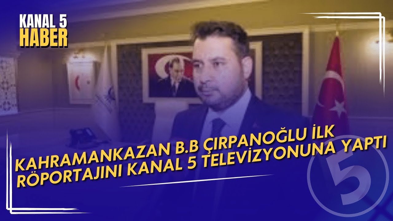 Kahramankazan Belediye Başkanı Selim Çırpanoğlu İlk Röportajını Kanal 5 Televizyonuna yaptı