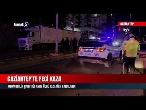 Gaziantep’te Feci Kaza | Otomobilin Çarptığı Anne Öldü Kızı Ağır Yaralandı