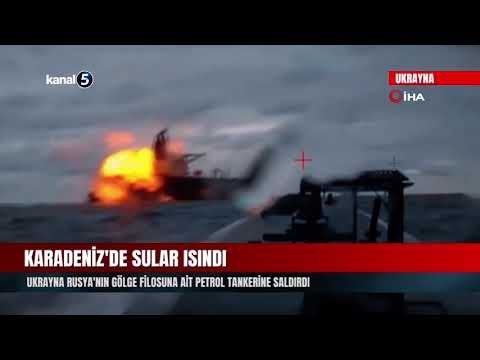 Karadeniz’de Sular Isındı | Ukrayna Rusya’nın Gölge Filosuna Ait Petrol Tankerine Saldırdı