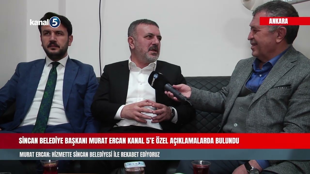SİNCAN BELEDİYE BAŞKANI MURAT ERCAN KANAL 5’E ÖZEL AÇIKLAMALARDA BULUNDU