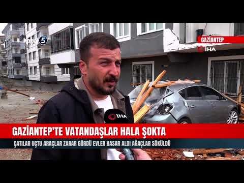 Gaziantep’te vatandaşlar hala şokta | Çatılar uçtu araçlar zarar gördü evler hasar aldı