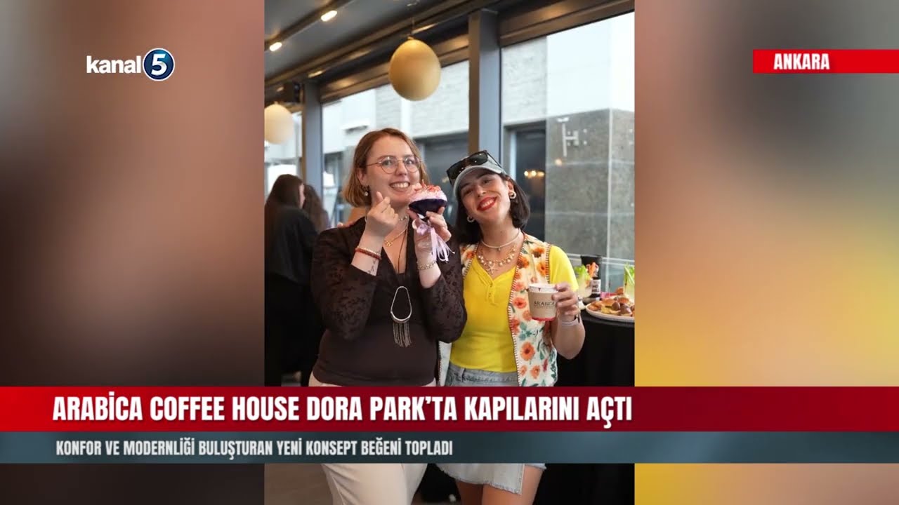 ARABİCA COFFEE HOUSE DORA PARK’TA KAPILARINI AÇTI