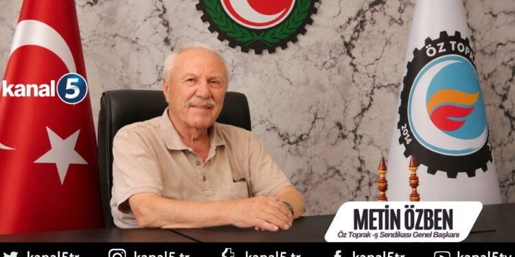 ÖZ TOPRAK-İŞ SENDİKASI GENEL BAŞKANI METİN ÖZBEN’DEN KANAL 5’E ÖNEMLİ AÇIKLAMALAR